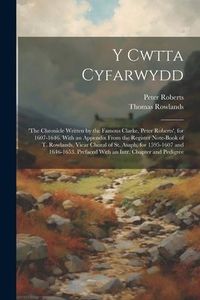 Produktbild: Y Cwtta Cyfarwydd: 'the Chronicle Written by the Famous Clarke, Peter Roberts', for 1607-1646. With an Appendix From the Register Note-Bo