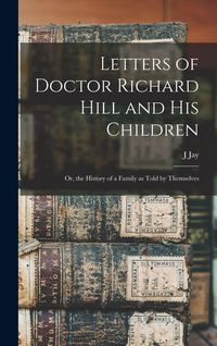 Produktbild: Letters of Doctor Richard Hill and his Children; or, the History of a Family as Told by Themselves