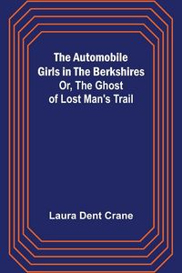 Produktbild: The Automobile Girls in the Berkshires; Or, The Ghost of Lost Man's Trail