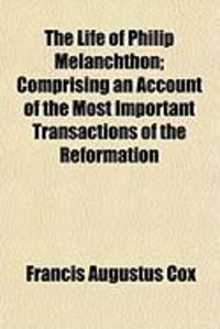 Produktbild: The Life of Philip Melanchthon; Comprising an Account of the Most Important Transactions of the Reformation