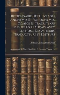 Produktbild: Dictionnaire Des Ouvrages Anonymes Et Pseudonymes, Compos&eacute;s, Traduits Ou Publi&eacute;s En Fran&ccedil;ais, Avec Les Noms Des Auteurs, Traducteurs Et Editeurs: Acco