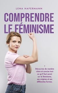 Produktbild: Comprendre le f&eacute;minisme D&eacute;couvrez de mani&egrave;re claire et concise tout ce qu'il faut savoir sur le f&eacute;minisme, ses origines et ses diff&eacute;rentes formes.