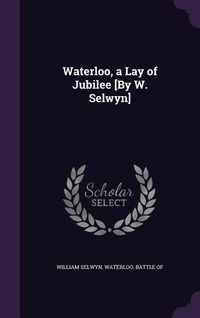 Produktbild: Waterloo, a Lay of Jubilee [By W. Selwyn]