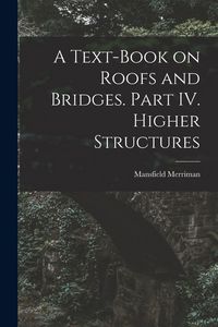 Produktbild: A Text-Book on Roofs and Bridges. Part IV. Higher Structures