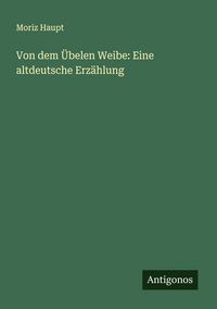 Produktbild: Von dem &Uuml;belen Weibe: Eine altdeutsche Erz&auml;hlung