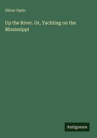 Produktbild: Up the River. Or, Yachting on the Mississippi