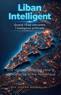 Produktbild: Liban Intelligent Quand l'&Eacute;tat rencontre l'intelligence artificielle (la s&eacute;rie Liban : l'histoire d'une nation inachev&eacute;e, #4)
