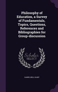 Produktbild: Philosophy of Education, a Survey of Fundamentals, Topics, Questions, References and Bibliographies for Group-discussion