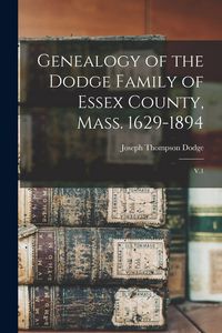 Produktbild: Genealogy of the Dodge Family of Essex County, Mass. 1629-1894: V.1