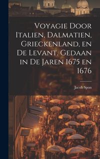 Produktbild: Voyagie door Italien, Dalmatien, Grieckenland, en de Levant. Gedaan in de jaren 1675 en 1676