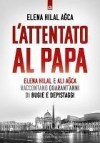 Produktbild: L' attentato al papa. Elena Hilal e Ali Agca raccontano quarant'anni di bugie e depistaggi
