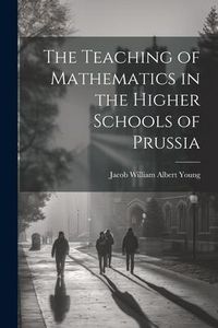 Produktbild: The Teaching of Mathematics in the Higher Schools of Prussia