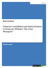 Produktbild: Character constellation and characterization in Tennessee Williams "The Glass Menagerie"