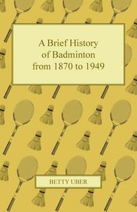 Produktbild: A Brief History of Badminton from 1870 to 1949