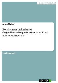 Produktbild: Horkheimers und Adornos Gegen&uuml;berstellung von autonomer Kunst und Kulturindustrie