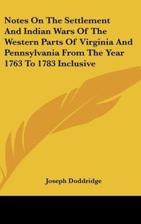 Produktbild: Notes On The Settlement And Indian Wars Of The Western Parts Of Virginia And Pennsylvania From The Year 1763 To 1783 Inclusive