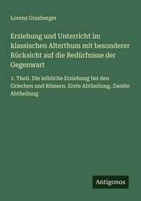Produktbild: Erziehung und Unterricht im klassischen Alterthum mit besonderer R&uuml;cksicht auf die Bed&uuml;rfnisse der Gegenwart