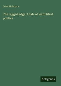 Produktbild: The ragged edge: A tale of ward life & politics