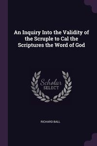 Produktbild: An Inquiry Into the Validity of the Scruple to Cal the Scriptures the Word of God
