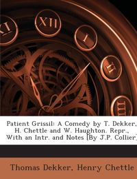 Produktbild: Dekker, T: Patient Grissil: A Comedy by T. Dekker, H. Chettl