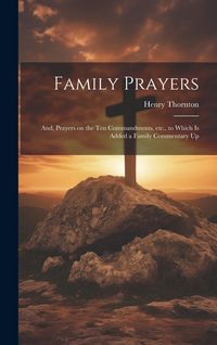 Produktbild: Family Prayers; and, Prayers on the Ten Commandments, etc., to Which is Added a Family Commentary Up