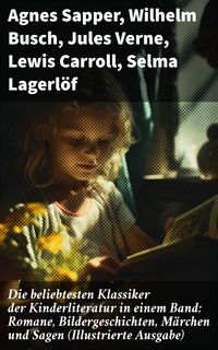 Produktbild: Die beliebtesten Klassiker der Kinderliteratur in einem Band: Romane, Bildergeschichten, M&auml;rchen und Sagen (Illustrierte Ausgabe)