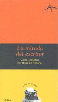 Produktbild: La mirada del escritor : c&oacute;mo encontrar tu f&aacute;brica de historias