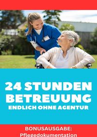 Produktbild: 24 STUNDEN BETREUUNG DAS GEWERBE ENDLICH OHNE AGENTUR ARBEITEN Alles was du brauchst um als Personenbetreuerin t&auml;tig zu werden. BONUSAUSGABE