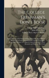 Produktbild: The College Freshman's Don't Book; in the Interests of Freshmen at Large, Especially Those Whose Remaining at Large Uninstructed & Unguided Appears a