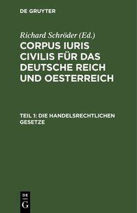Produktbild: Corpus iuris civilis f&uuml;r das Deutsche Reich und Oesterreich / Die handelsrechtlichen Gesetze