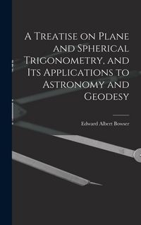 Produktbild: A Treatise on Plane and Spherical Trigonometry, and its Applications to Astronomy and Geodesy