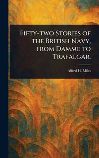 Produktbild: Fifty-two Stories of the British Navy, From Damme to Trafalgar.