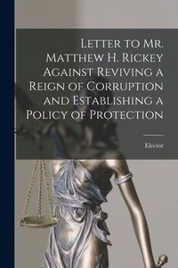 Produktbild: Letter to Mr. Matthew H. Rickey Against Reviving a Reign of Corruption and Establishing a Policy of Protection [microform]
