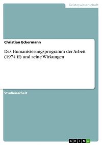 Produktbild: Das Humanisierungsprogramm der Arbeit (1974 ff) und seine Wirkungen
