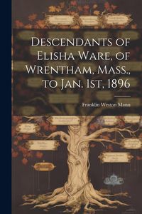 Produktbild: Descendants of Elisha Ware, of Wrentham, Mass., to Jan. 1st, 1896