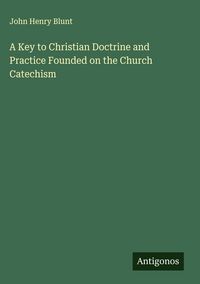 Produktbild: A Key to Christian Doctrine and Practice Founded on the Church Catechism