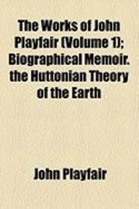Produktbild: The Works of John Playfair (Volume 1); Biographical Memoir. the Huttonian Theory of the Earth