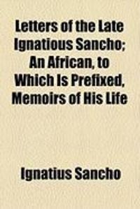 Produktbild: Letters of the Late Ignatious Sancho; An African, to Which Is Prefixed, Memoirs of His Life