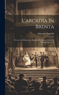Produktbild: L'arcadia In Brenta: Ovvero, La Melanconia Sbandita Di Ginnesio Gavardo Vacalerio [pseud.]