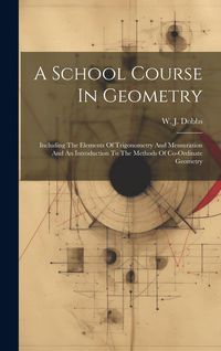 Produktbild: A School Course In Geometry: Including The Elements Of Trigonometry And Mensuration And An Introduction To The Methods Of Co-ordinate Geometry