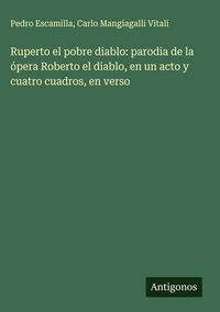 Produktbild: Ruperto el pobre diablo: parodia de la &oacute;pera Roberto el diablo, en un acto y cuatro cuadros, en verso