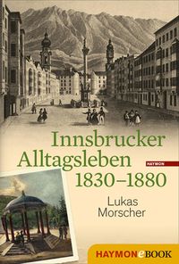 Bild vom Artikel Innsbrucker Alltagsleben 1830-1880 vom Autor Lukas Morscher