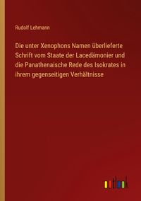 Produktbild: Die unter Xenophons Namen &uuml;berlieferte Schrift vom Staate der Laced&auml;monier und die Panathenaische Rede des Isokrates in ihrem gegenseitigen Verh&auml;ltnis