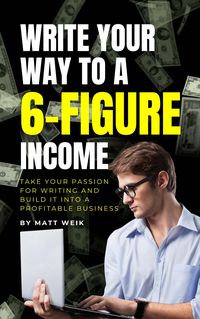 Produktbild: Write Your Way to a 6-Figure Income: Take Your Passion for Writing and Build It into a Profitable Business