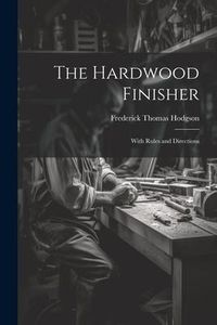 Produktbild: The Hardwood Finisher: With Rules and Directions