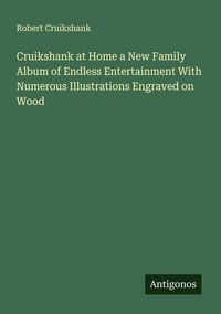 Produktbild: Cruikshank at Home a New Family Album of Endless Entertainment With Numerous Illustrations Engraved on Wood