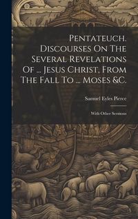 Produktbild: Pentateuch. Discourses On The Several Revelations Of ... Jesus Christ, From The Fall To ... Moses &c.