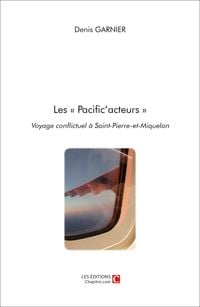 Produktbild: Les &laquo; Pacific'acteurs &raquo; Voyage conflictuel &agrave; Saint-Pierre-et-Miquelon