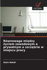 Produktbild: R&oacute;wnowaga mi&iquest;dzy &iquest;yciem zawodowym a prywatnym a szcz&iquest;&iquest;cie w miejscu pracy