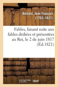 Produktbild: Fables, faisant suite aux fables d&eacute;di&eacute;es et pr&eacute;sent&eacute;es au Roi, le 2 de juin 1817